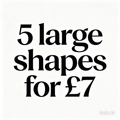 5 large shapes for £7